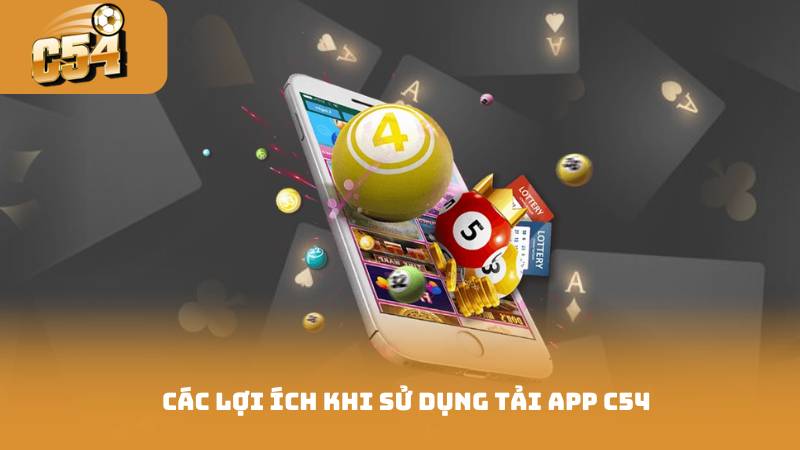 Các lợi ích khi sử dụng tải app c54