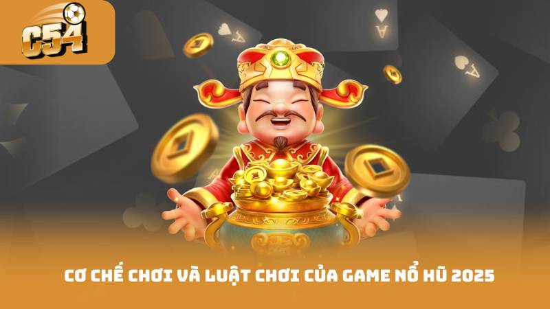 Cơ chế chơi và luật chơi của game nổ hũ 2025