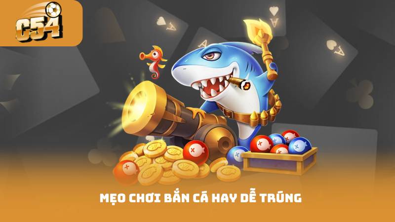 Mẹo chơi bắn cá hay dễ trúng