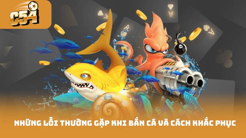 Những lỗi thường gặp khi bắn cá và cách khắc phục