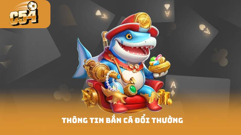 Thông tin bắn cá đổi thưởng